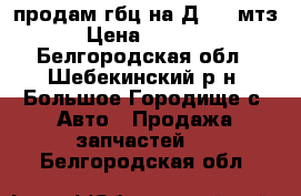 продам гбц на Д-240 мтз › Цена ­ 7 000 - Белгородская обл., Шебекинский р-н, Большое Городище с. Авто » Продажа запчастей   . Белгородская обл.